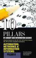 10 Pillars of Library and Information Science: Pillar 9: Automation, Networks & Information Systems (Objective Questions for Ugc-Net, Slet, M.Phil./PH.D. Entrance, Kvs, Nvs and Other Competitive Examinations)