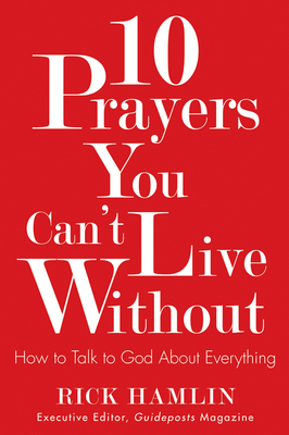 10 Prayers You Can't Live Without: How to Talk to God about Everything - Hamlin, Rick