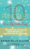 10 Principles for a Life Worth Living: A Guide for Actively & Purposefully Participating in Your Life