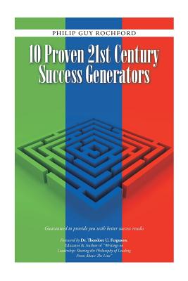 10 Proven 21st Century Success Generators: Guaranteed to provide you with better success results - Rochford, Philip Guy