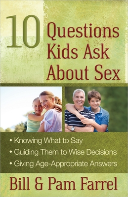 10 Questions Kids Ask about Sex: *Knowing What to Say*guiding Them to Wise Decisions*giving Age-Appropriate Answers - Farrel, Bill, and Farrel, Pam