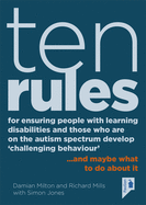 10 Rules for Ensuring People with Learning Disabilities and Those Who are on the Autism Spectrum Develop 'Challenging Behaviour': ...And Maybe What to Do About it