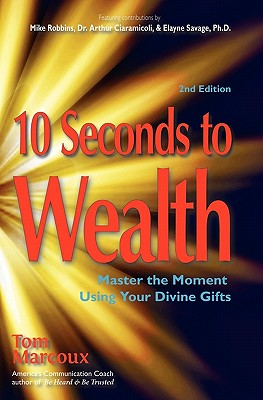 10 Seconds to Wealth: Master the Moment Using Your Divine Gifts - Robbins, Mike, and Ciaramicoli, Arthur P, Dr., and Savage, Ph D Elayne