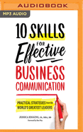 10 Skills for Effective Business Communication: Practical Strategies from the World's Greatest Leaders