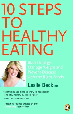 10 Steps to Healthy Eating: Boost Energy Manage Weight Prevent Disease with the Right Foods - Beck, Leslie