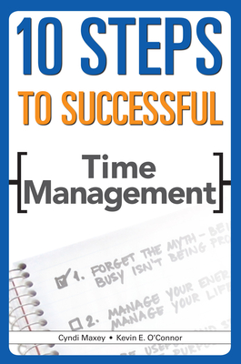 10 Steps to Successful Time Management - O'Connor, Kevin E, and Maxey, Cyndi