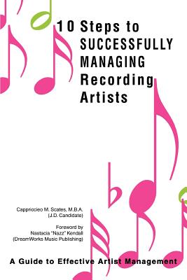 10 Steps to Successfully Managing Recording Artists: A Guide to Effective Artist Management - Scates, Cappriccieo M