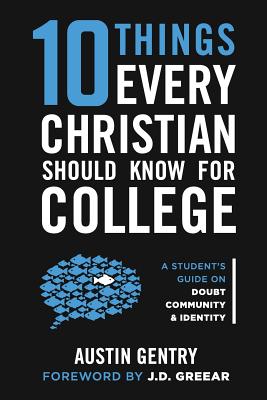 10 Things Every Christian Should Know For College: A Student's Guide on Doubt, Community, & Identity - Greear, J D (Foreword by), and Gentry, Austin
