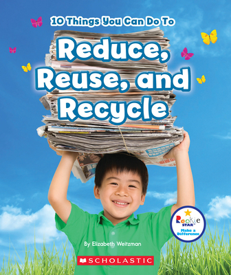 10 Things You Can Do to Reduce, Reuse, and Recycle (Rookie Star: Make a Difference) - Weitzman, Elizabeth