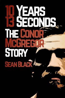 10 Years 13 Seconds: The Conor McGregor Story - Black, Sean