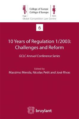 10 Years of Regulation 1/2003 : Challenges and Reform: GCLC Annual Conference Series - Merola, Massimo (Editor), and Petit, Nicolas (Editor), and Rivas, Jose (Editor)