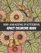100 Amazing Patterns Adult Coloring Book: Best Coloring Book For Adults, Stress Relieving Designs Animals, Mandalas, Flowers, Paisley Patterns And So Much More: (Coloring Book For Adults).