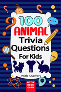 100 Animal Trivia Questions for kids: Fun and Educational Animal Facts Quiz Book for Smart Kids Ages 6 to 13 Learn About Wildlife, Pets, Ocean Creatures, and More with Multiple-Choice Trivia Questions