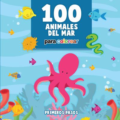 100 Animales del Mar Para Colorear: Libro Infantil Para Pintar - Pasos, Primeros