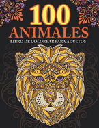 100 animales: Libro de Colorear para Adultos: Reljate y fomenta la creatividad con ms de 100 Pginas para colorear con fantsticos Animales con Antiestre s para relajarse (Leones, elefantes, bhos, caballos, perros, gatos y muchos ms!)