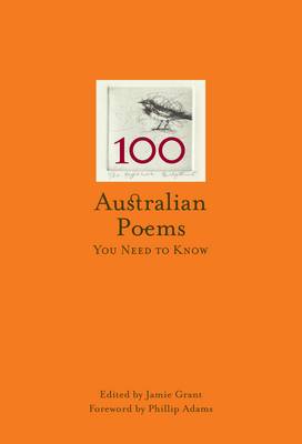 100 Australian Poems You Need to Know - Grant, Jamie (Editor), and Adams, Phillip (Foreword by)