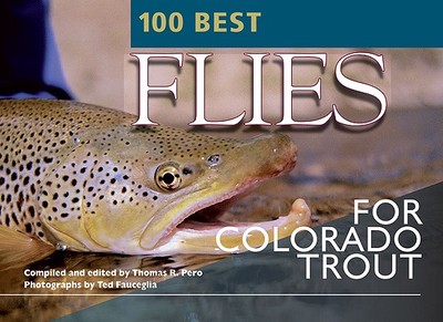 100 Best Flies for Colorado Trout - Pero, Thomas R, and Fauceglia, Ted (Photographer)