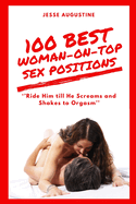 100 Best Woman-On-Top Sex Positions: Ride Him till He Screams and Shakes to Orgasm