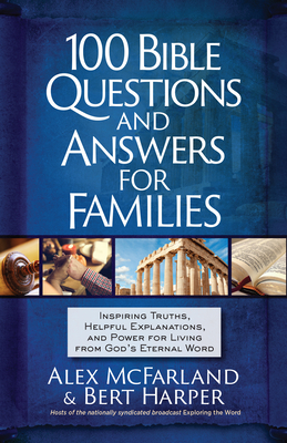 100 Bible Questions and Answers for Families: Inspiring Truths, Helpful Explanations, and Power for Living from God's Eternal Word - McFarland, Alex, and Harper, Bert