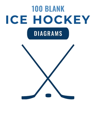 100 Blank Ice Hockey Diagrams: 100 Full Page Ice Hockey Diagrams for Drawing Up Plays, Creating Drills, and Scouting - Staddordson, Ian