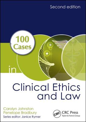 100 Cases in Clinical Ethics and Law - Johnston, Carolyn, and Bradbury, Penelope