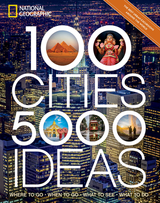 100 Cities, 5,000 Ideas: Where to Go, When to Go, What to See, What to Do - National Geographic, and Yogerst, Joe