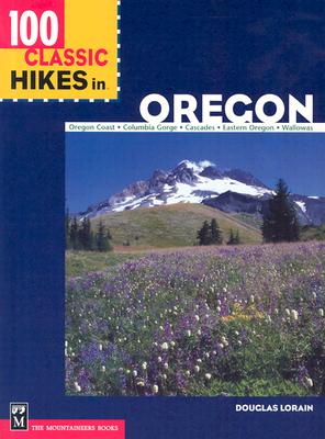 100 Classic Hikes in Oregon: Oregon Coast, Columbia Gorge, Cascades, Eastern Oregon, Wallowas - Lorain, Douglas