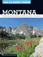 100 Classic Hikes: Montana: Glacier National Park, Western Mountain Ranges, Beartooth Range, Madison and Gallatin Ranges, Bob Marshall Wilderness, Eastern Prairies and Badlands