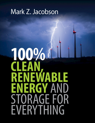100% Clean, Renewable Energy and Storage for Everything - Jacobson, Mark Z