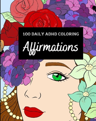 100 Daily ADHD Coloring Affirmations: A Motivational Coloring Book For ADHD Relaxation with Anti-Stress Designs - Millington, Leia