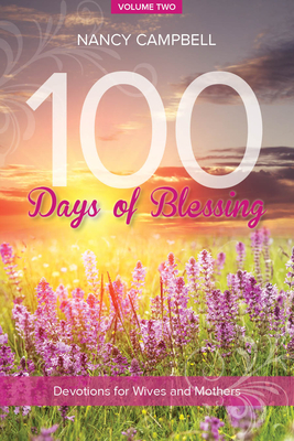 100 Days of Blessing, Volume Two: Devotions for Wives and Mothers - Campbell, Nancy