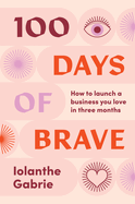 100 Days of Brave: How to launch a business you love in three months