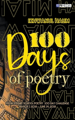 100 Days of Poetry: from Steemit School Poetry 100 Day Challenge, March 7, 2018 - June 14, 2018 - Halim, Ikhwanul
