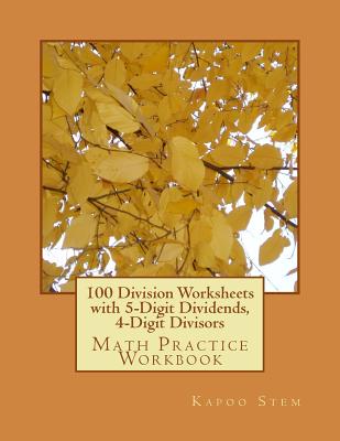 100 Division Worksheets with 5-Digit Dividends, 4-Digit Divisors: Math Practice Workbook - Stem, Kapoo