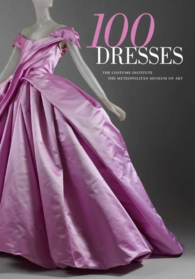 100 Dresses: The Costume Institute / The Metropolitan Museum of Art - Koda, Harold (Preface by)