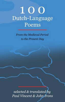 100 Dutch-Language Poems: From the Medieval Period to the Present Day - Vincent, Paul (Foreword by), and Irons, John (Afterword by), and Franssen, Gaston (Foreword by)