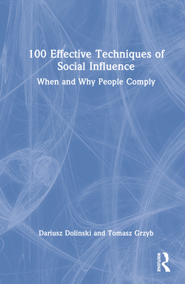 100 Effective Techniques of Social Influence: When and Why People Comply - Dolinski, Dariusz, and Grzyb, Tomasz