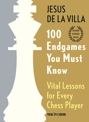 100 Endgames You Must Know: Vital Lessons for Every Chess Player - Villa, Jesus de La