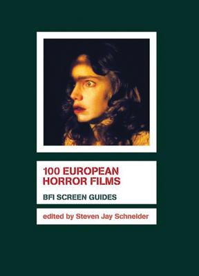100 European Horror Films - Schneider, Steven Jay (Editor)