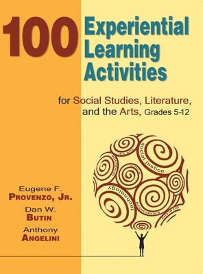 100 Experiential Learning Activities for Social Studies, Literature, and the Arts, Grades 5-12 - Provenzo, Eugene F, Dr., and Butin, Dan W
