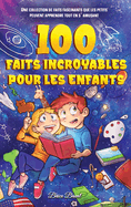100 faits incroyables pour les enfants: Une collection de faits fascinants que les petits peuvent apprendre tout en s'amusant