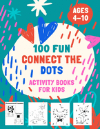 100 Fun Connect The Dots Activity Books for Kids Ages 4-10: 100 Challenging and Fun Dot to Dot Puzzles, Dot to Dot Worksheets, Color by Number, Mazes, Crossword Puzzles for kids