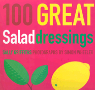 100 Great Salad Dressings - Griffiths, Sally, and Wheeler, Simon (Photographer)