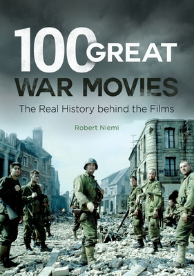 100 Great War Movies: The Real History behind the Films - Niemi, Robert J.