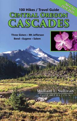 100 Hikes/Travel Guide: Central Oregon Cascades: Three Sisters, Mt. Jefferson, Bend, Eugene, Salem - Sullivan, William L
