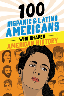 100 Hispanic and Latino Americans Who Shaped American History - Laezman, Rick