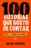 100 Histrias que gosto de contar: Deus, o Senhor da histria