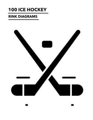 100 Ice Hockey Rink Diagrams: 100 Full Page Ice Hockey Diagrams for Drawing Up Plays, Creating Drills, and Scouting - Staddordson, Ian