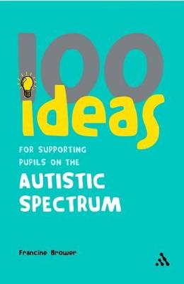 100 Ideas for Supporting Pupils on the Autistic Spectrum - Brower, Francine