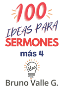 100 Ideas Para Sermones Ms 4: Predique por 2 Aos